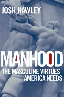 Hombría: Las virtudes masculinas que América necesita - Manhood: The Masculine Virtues America Needs