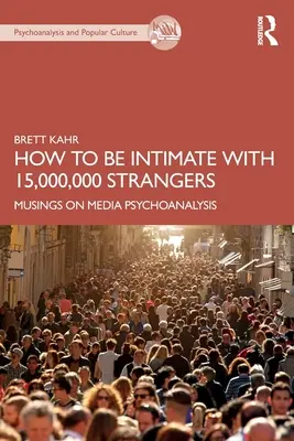 Cómo intimar con 15.000.000 de desconocidos: Reflexiones sobre el psicoanálisis mediático - How to Be Intimate with 15,000,000 Strangers: Musings on Media Psychoanalysis