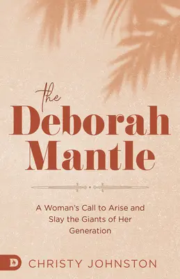 El manto de Débora: La llamada de una mujer a levantarse y matar a los gigantes de su generación - The Deborah Mantle: A Woman's Call to Arise and Slay the Giants of Her Generation