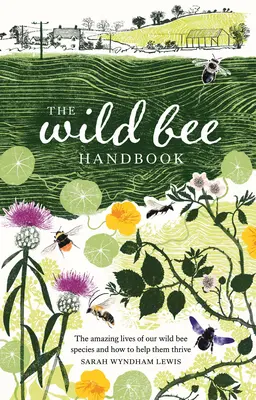 Manual de la abeja silvestre: La asombrosa vida de nuestras especies silvestres y cómo ayudarlas a prosperar - The Wild Bee Handbook: The Amazing Lives of Our Wild Species and How to Help Them Thrive