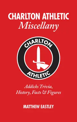 Charlton Athletic Miscellany: Addicks Trivialidades, Historia, Hechos y Estadísticas - Charlton Athletic Miscellany: Addicks Trivia, History, Facts & STATS
