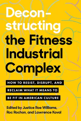 Deconstruyendo el complejo industrial del buen estado físico: cómo resistir, alterar y reivindicar lo que significa estar en forma en la cultura estadounidense - Deconstructing the Fitness-Industrial Complex: How to Resist, Disrupt, and Reclaim What It Means to Be Fit in American Culture