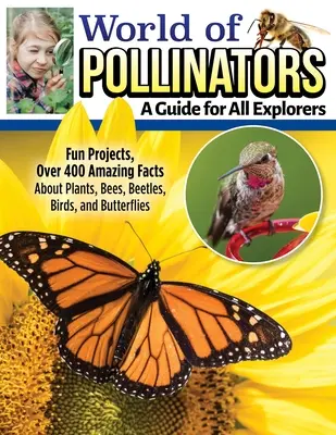 El mundo de los polinizadores: Una guía para exploradores de todas las edades: Proyectos divertidos, más de 600 datos asombrosos sobre plantas, abejas, escarabajos, pájaros y mariposas. - World of Pollinators: A Guide for Explorers of All Ages: Fun Projects, Over 600 Amazing Facts about Plants, Bees, Beetles, Birds, and Butterflies