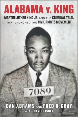 Alabama contra King: Martin Luther King Jr. y el juicio penal que lanzó el movimiento por los derechos civiles - Alabama V. King: Martin Luther King Jr. and the Criminal Trial That Launched the Civil Rights Movement