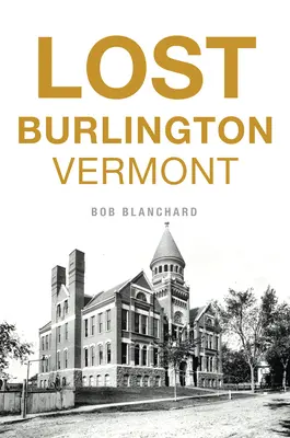 El Burlington perdido - Lost Burlington, Vermont