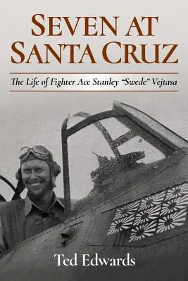 Siete en Santa Cruz: La vida del as de caza Stanley Swede» Vejtasa» - Seven at Santa Cruz: The Life of Fighter Ace Stanley Swede