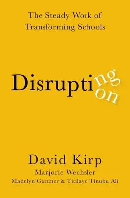 Disrupting Disruption - El trabajo constante de transformar las escuelas - Disrupting Disruption - The Steady Work of Transforming Schools