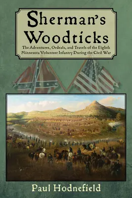 Sherman's Woodticks: Aventuras, ordalías y viajes de la Octava Infantería Voluntaria de Minnesota durante la Guerra de Secesión - Sherman's Woodticks: The Adventures, Ordeals and Travels of the Eighth Minnesota Volunteer Infantry During the Civil War