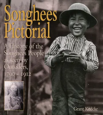 Songhees Pictorial: Una historia del pueblo songhees vista por forasteros, 1790-1912 - Songhees Pictorial: A History of the Songhees People as Seen by Outsiders, 1790-1912