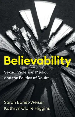 La credibilidad: Violencia sexual, medios de comunicación y política de la duda - Believability: Sexual Violence, Media, and the Politics of Doubt