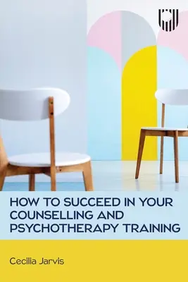 Cómo tener éxito en su formación en asesoramiento y psicoterapia - How to Succeed in your Counselling and Psychotherapy Training