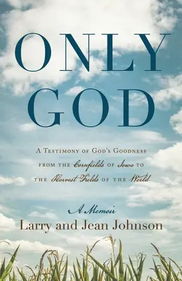 Sólo Dios: Un testimonio de la bondad de Dios desde los maizales de Iowa hasta los campos de cosecha del mundo - Only God: A Testimony of God's Goodness from the Cornfields of Iowa to the Harvest Fields of the World