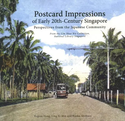 Impresiones postales del Singapur de principios del siglo XX: Perspectivas de la comunidad japonesa - De la colección Lim Shao Bin en el L Nacional - Postcard Impressions of Early-20th Century Singapore: Perspectives from the  Japanese Community - From the Lim Shao Bin Collection in the  National L