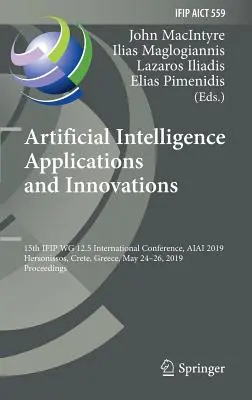 Aplicaciones e innovaciones de la inteligencia artificial: 15th Ifip Wg 12.5 International Conference, Aiai 2019, Hersonissos, Creta, Grecia, 24-26 de mayo de 20 - Artificial Intelligence Applications and Innovations: 15th Ifip Wg 12.5 International Conference, Aiai 2019, Hersonissos, Crete, Greece, May 24-26, 20