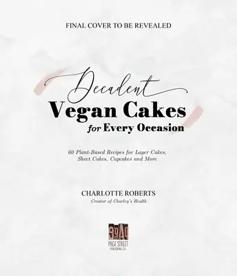 Decadentes tartas veganas: Recetas excepcionales a base de plantas para tartas de capas, tartas de plancha, cupcakes y mucho más - Decadent Vegan Cakes: Outstanding Plant-Based Recipes for Layer Cakes, Sheet Cakes, Cupcakes and More