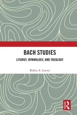 Estudios sobre Bach: Liturgia, himnología y teología - Bach Studies: Liturgy, Hymnology, and Theology