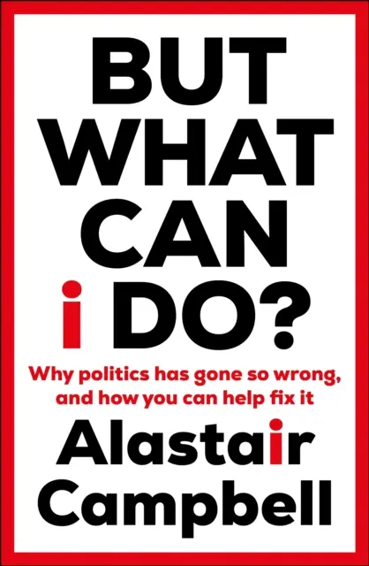 Pero, ¿qué puedo hacer yo? - Por qué la política ha ido tan mal y cómo puedes ayudar a arreglarlo - But What Can I Do? - Why Politics Has Gone So Wrong, and How You Can Help Fix It