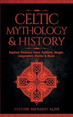 Mitología e historia celta: Explore cuentos intemporales, folclore, religión, magia, historias legendarias y mucho más: Irlanda, Escocia, Gran Bretaña, Gales - Celtic Mythology & History: Explore Timeless Tales, Folklore, Religion, Magic, Legendary Stories & More: Ireland, Scotland, Great Britain, Wales