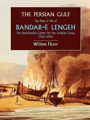 El Golfo Pérsico: Auge y declive de Bandar-E Lengeh, centro de distribución de la costa árabe, 1750-1930 - The Persian Gulf: The Rise and Fall of Bandar-E Lengeh, the Distribution Center for the Arabian Coast, 1750-1930