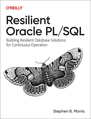 Oracle Pl/SQL resistente: Building Resilient Database Solutions for Continuous Operation (Creación de soluciones de bases de datos resistentes para un funcionamiento continuo) - Resilient Oracle Pl/SQL: Building Resilient Database Solutions for Continuous Operation