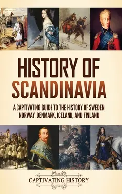 Historia de Escandinavia: Una guía cautivadora de la historia de Suecia, Noruega, Dinamarca, Islandia y Finlandia - History of Scandinavia: A Captivating Guide to the History of Sweden, Norway, Denmark, Iceland, and Finland