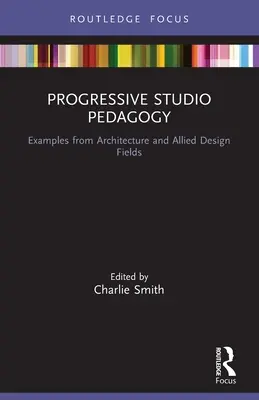 Pedagogía de estudio progresiva: Ejemplos de arquitectura y otros campos del diseño - Progressive Studio Pedagogy: Examples from Architecture and Allied Design Fields