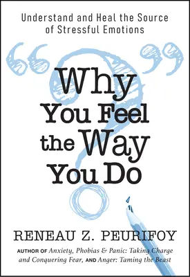 Por qué te sientes como te sientes: Comprender y sanar el origen de las emociones estresantes - Why You Feel the Way You Do: Understand and Heal the Source of Stressful Emotions