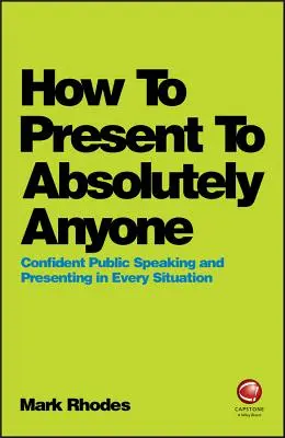 Cómo hablar con absolutamente todo el mundo: Cómo hablar en público y hacer presentaciones con confianza en cualquier situación - How to Present to Absolutely Anyone: Confident Public Speaking and Presenting in Every Situation