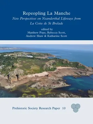 Repeopling La Manche: Nuevas perspectivas sobre los modos de vida neandertales a partir de La Cotte de St Brelade - Repeopling La Manche: New Perspectives on Neanderthal Lifeways from La Cotte de St Brelade