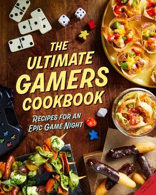 The Ultimate Gamers Cookbook: Recetas para una noche de juegos épica - The Ultimate Gamers Cookbook: Recipes for an Epic Game Night