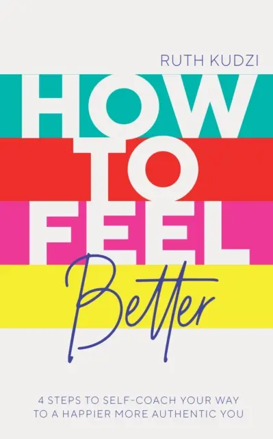 Cómo sentirse mejor - 4 pasos para ser más feliz y auténtico - How to Feel Better - 4 Steps to Self-Coach Your Way to a Happier More Authentic You