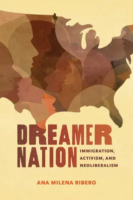 Dreamer Nation: Inmigración, activismo y neoliberalismo - Dreamer Nation: Immigration, Activism, and Neoliberalism