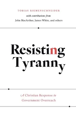 Resistiendo a la tiranía: Una respuesta cristiana a las extralimitaciones gubernamentales - Resisting Tyranny: A Christian Response to Government Overreach