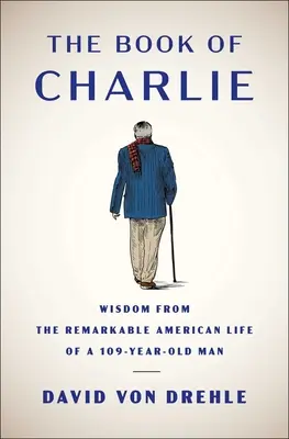 El libro de Charlie: Sabiduría de la extraordinaria vida americana de un hombre de 109 años. - The Book of Charlie: Wisdom from the Remarkable American Life of a 109-Year-Old Man