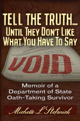 Diga la verdad... Hasta que no les guste lo que tienes que decir: El testimonio abreviado de un superviviente del Departamento de Estado de los Estados Unidos que prestó juramento constitucional. - Tell the Truth ... Until They Don't Like What You Have to Say: The Abridged Testimonial of a Us Constitutional Oath-Taking Us Department of State Surv