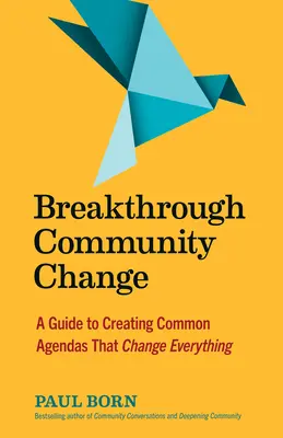 Breakthrough Community Change: Guía para crear agendas comunes que lo cambien todo - Breakthrough Community Change: A Guide to Creating Common Agendas That Change Everything