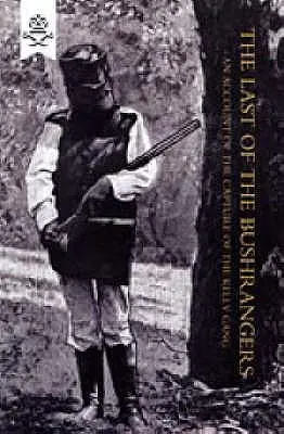 El último de los bosquimanos: relato de la captura de la banda de Kelly - Last of the Bushrangers, an Account of the Capture of the Kelly Gang