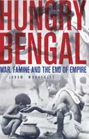 Bengala hambrienta: guerra, hambruna y el fin del imperio - Hungry Bengal - War, Famine and the End of Empire