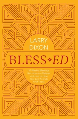 Bless-Ed: 52 bendiciones semanales que tienes como creyente y cómo ayudar a tus amigos perdidos a encontrar las suyas - Bless-Ed: 52 Weekly Blessings You Have as a Believer and How to Help Your Lost Friends Find Theirs