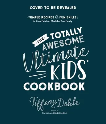 The Totally Awesome Ultimate Kids Cookbook: Recetas sencillas y técnicas divertidas para preparar comidas fabulosas para tu familia - The Totally Awesome Ultimate Kids Cookbook: Simple Recipes & Fun Skills to Cook Fabulous Meals for Your Family