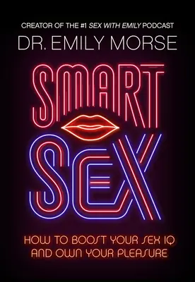 Sexo inteligente: Cómo aumentar tu coeficiente intelectual sexual y adueñarte del placer - Smart Sex: How to Boost Your Sex IQ and Own Your Pleasure
