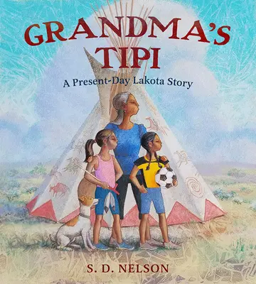 El Tipi de la Abuela: Una historia lakota actual - Grandma's Tipi: A Present-Day Lakota Story