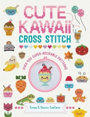 Punto de cruz Kawaii: Más de 400 Patrones Super Adorables - Cute Kawaii Cross Stitch: Over 400 Super Adorable Patterns