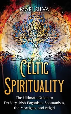 Espiritualidad Celta: La guía definitiva de la druidería, el paganismo irlandés, el chamanismo, la Morrigan y Brigid - Celtic Spirituality: The Ultimate Guide to Druidry, Irish Paganism, Shamanism, the Morrigan, and Brigid