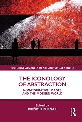 La iconología de la abstracción: Las imágenes no figurativas y el mundo moderno - The Iconology of Abstraction: Non-Figurative Images and the Modern World