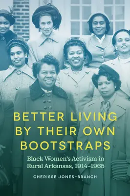 Better Living by Their Own Bootstraps: El activismo de las mujeres negras en la Arkansas rural, 1914-1965 - Better Living by Their Own Bootstraps: Black Women's Activism in Rural Arkansas, 1914-1965