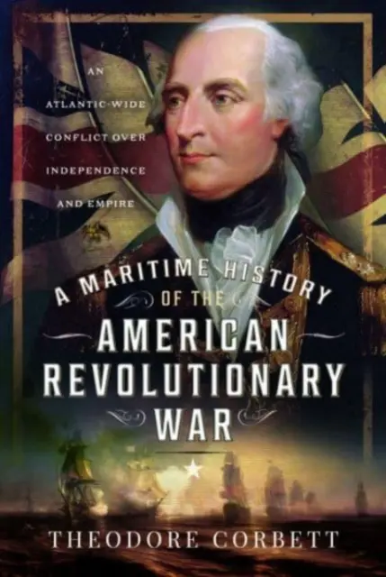 Historia marítima de la Guerra Revolucionaria Americana: un conflicto en todo el Atlántico por la independencia y el imperio - A Maritime History of the American Revolutionary War: An Atlantic-Wide Conflict Over Independence and Empire