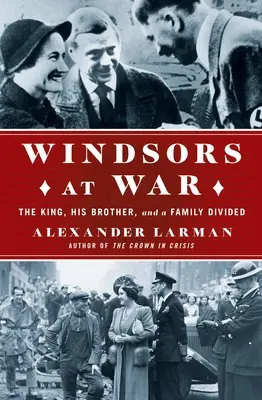 Los Windsor en guerra: El rey, su hermano y una familia dividida - The Windsors at War: The King, His Brother, and a Family Divided