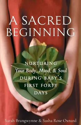 Un comienzo sagrado: Cómo nutrir el cuerpo, la mente y el alma durante los primeros cuarenta días del bebé - A Sacred Beginning: Nurturing Your Body, Mind, and Soul during Baby's First Forty Days