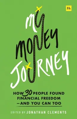 Mi viaje por el dinero: Cómo 30 personas encontraron la libertad financiera, y usted también puede hacerlo - My Money Journey: How 30 People Found Financial Freedom - And You Can Too